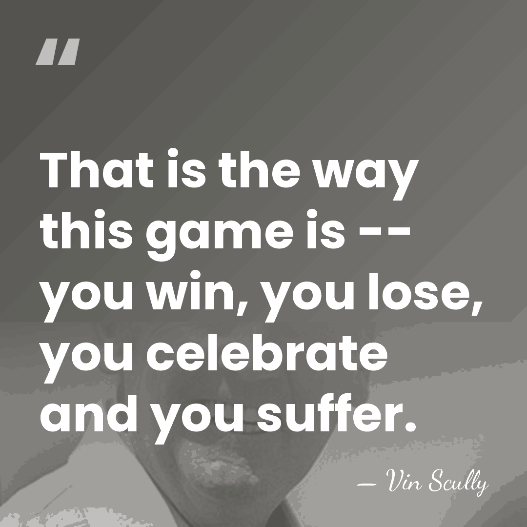 That is the way this game is -- you win, you lose,&hellip; - Vin Scully