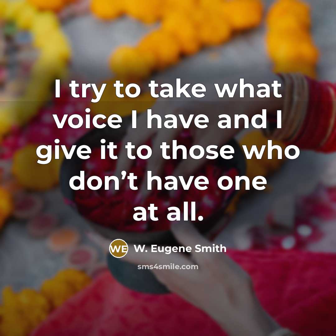 “I try to take what voice I have and I…” quote by W. Eugene Smith