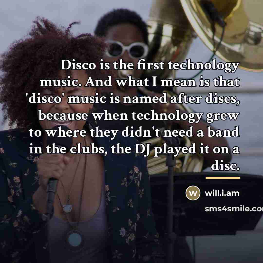 “Disco is the first technology music. And what I mean…” quote by will.i.am