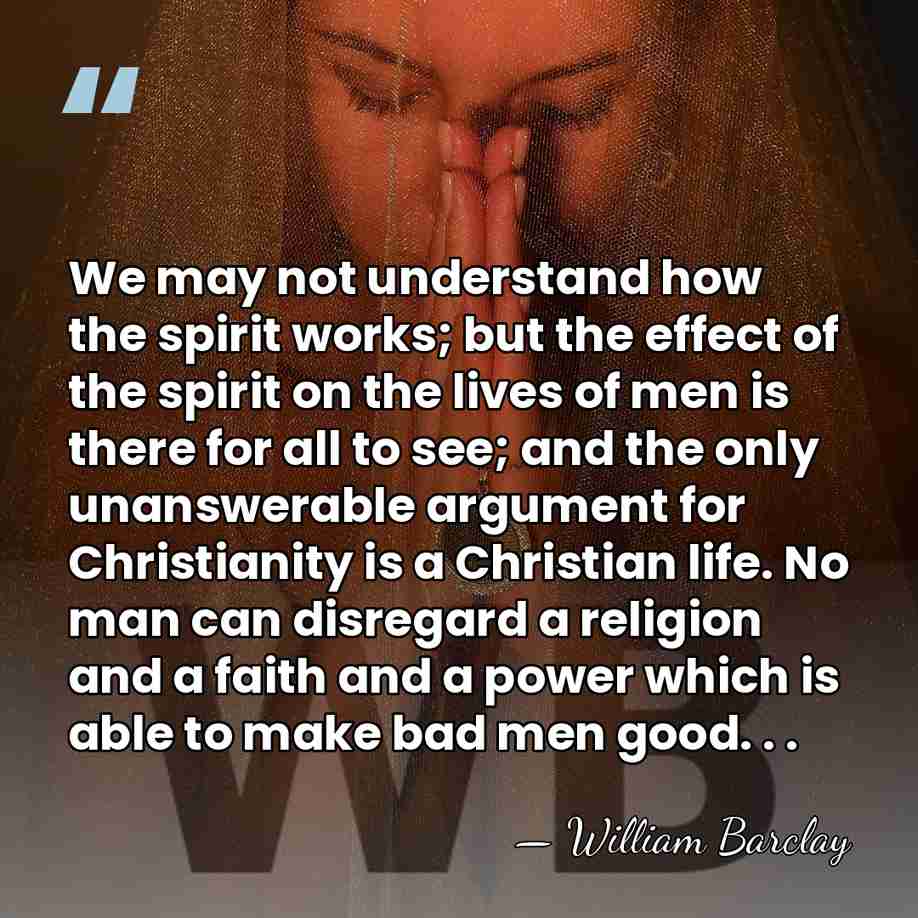 We may not understand how the spirit works; but the effect of&hellip; - William Barclay