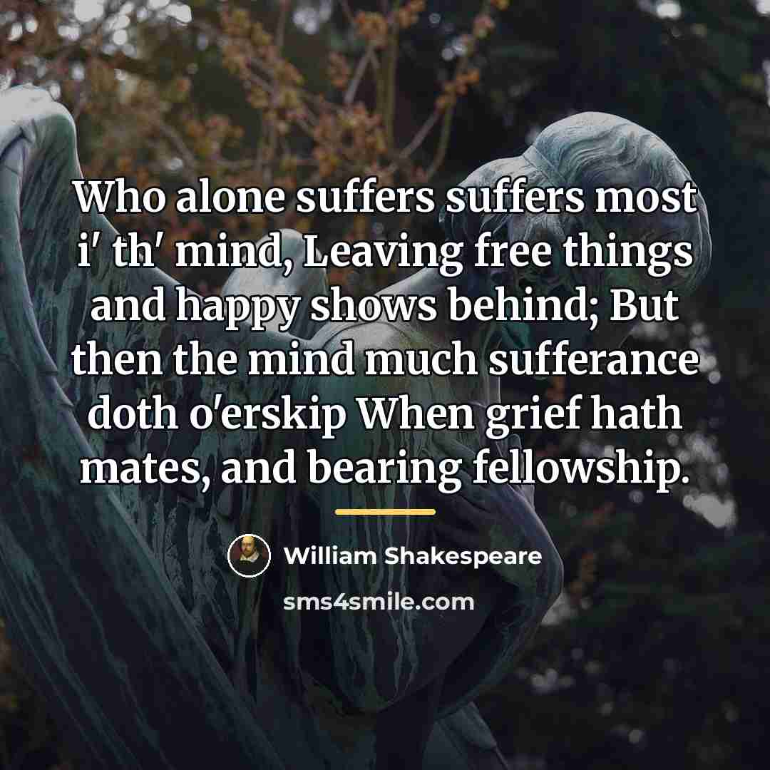 “Who alone suffers suffers most i' th' mind, Leaving free…” quote by William Shakespeare