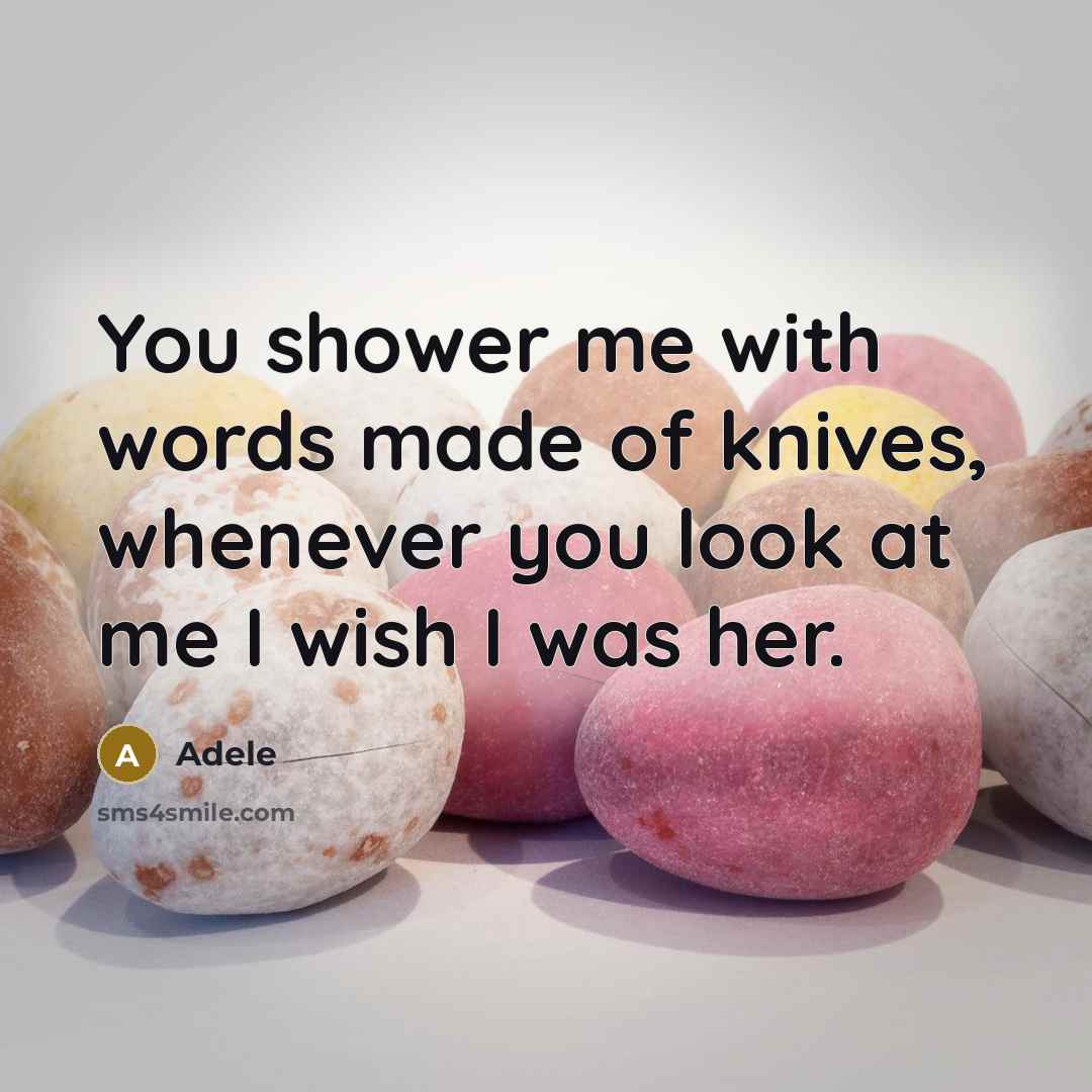 “You shower me with words made of knives, whenever you…” quote by Adele