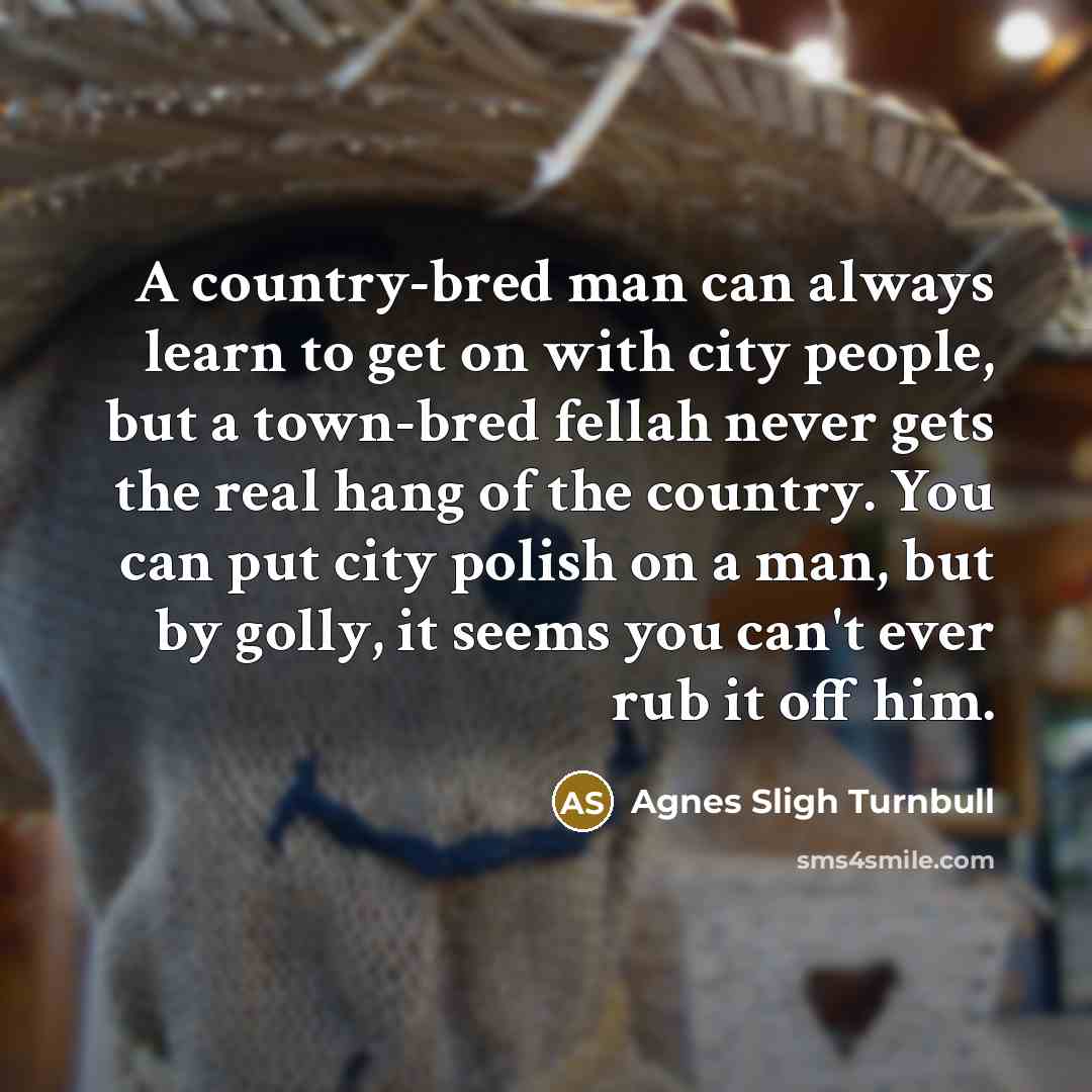 “A country-bred man can always learn to get on with…” quote by Agnes Sligh Turnbull