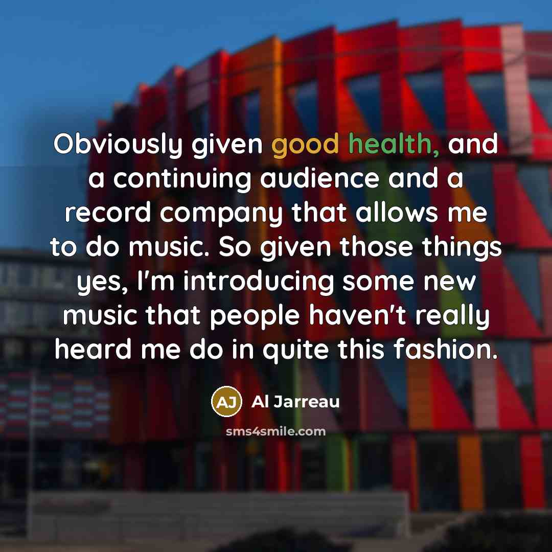 “Obviously given good health, and a continuing audience and a…” quote by Al Jarreau