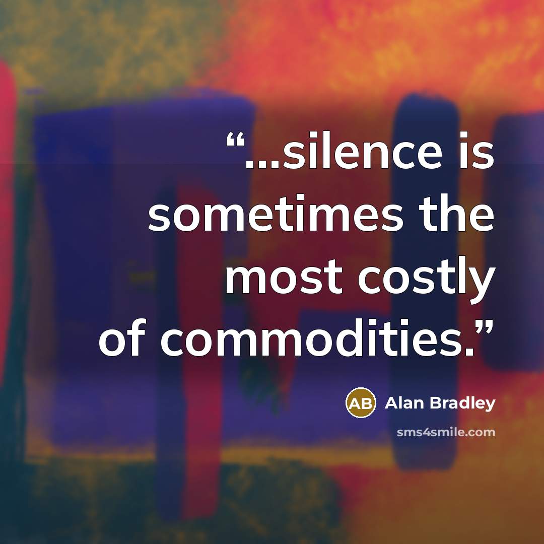 “...silence is sometimes the most costly of commodities.” quote by Alan Bradley