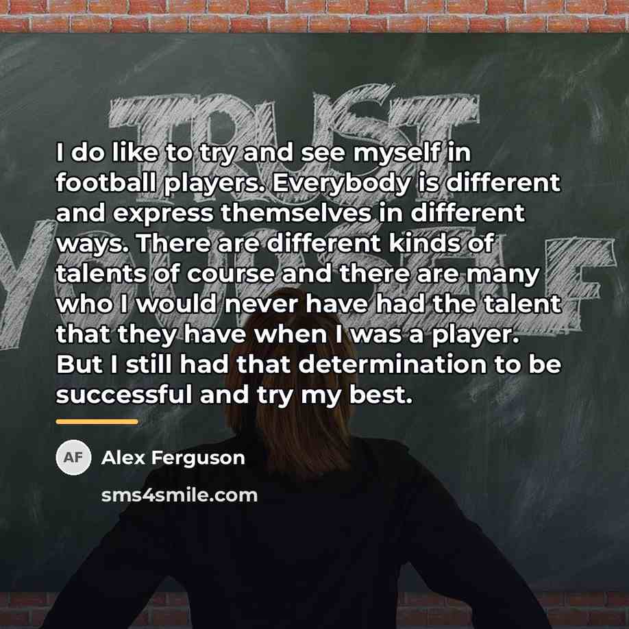 “I do like to try and see myself in football…” quote by Alex Ferguson