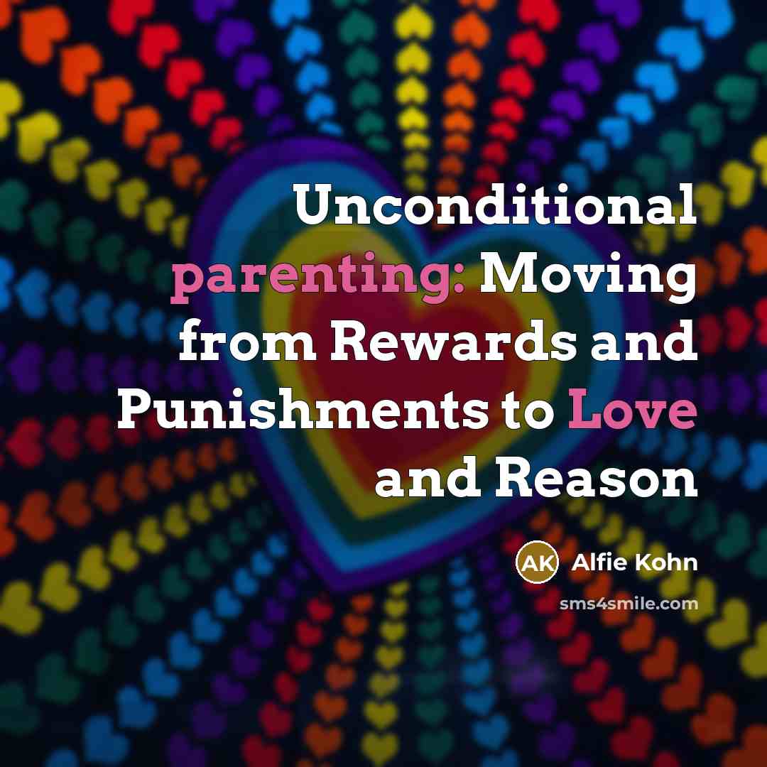 “Unconditional parenting: Moving from Rewards and Punishments to Love and Reason” quote by Alfie Kohn