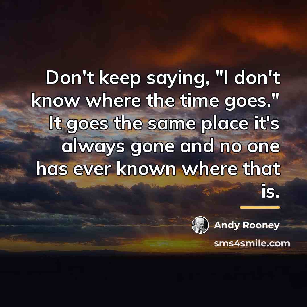 “Don't keep saying, "I don't know where the time goes."…” quote by Andy Rooney