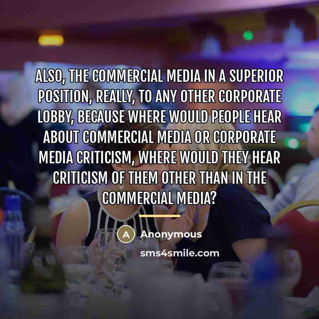 “Also, the commercial media in a superior position, really, to…” quote by Anonymous