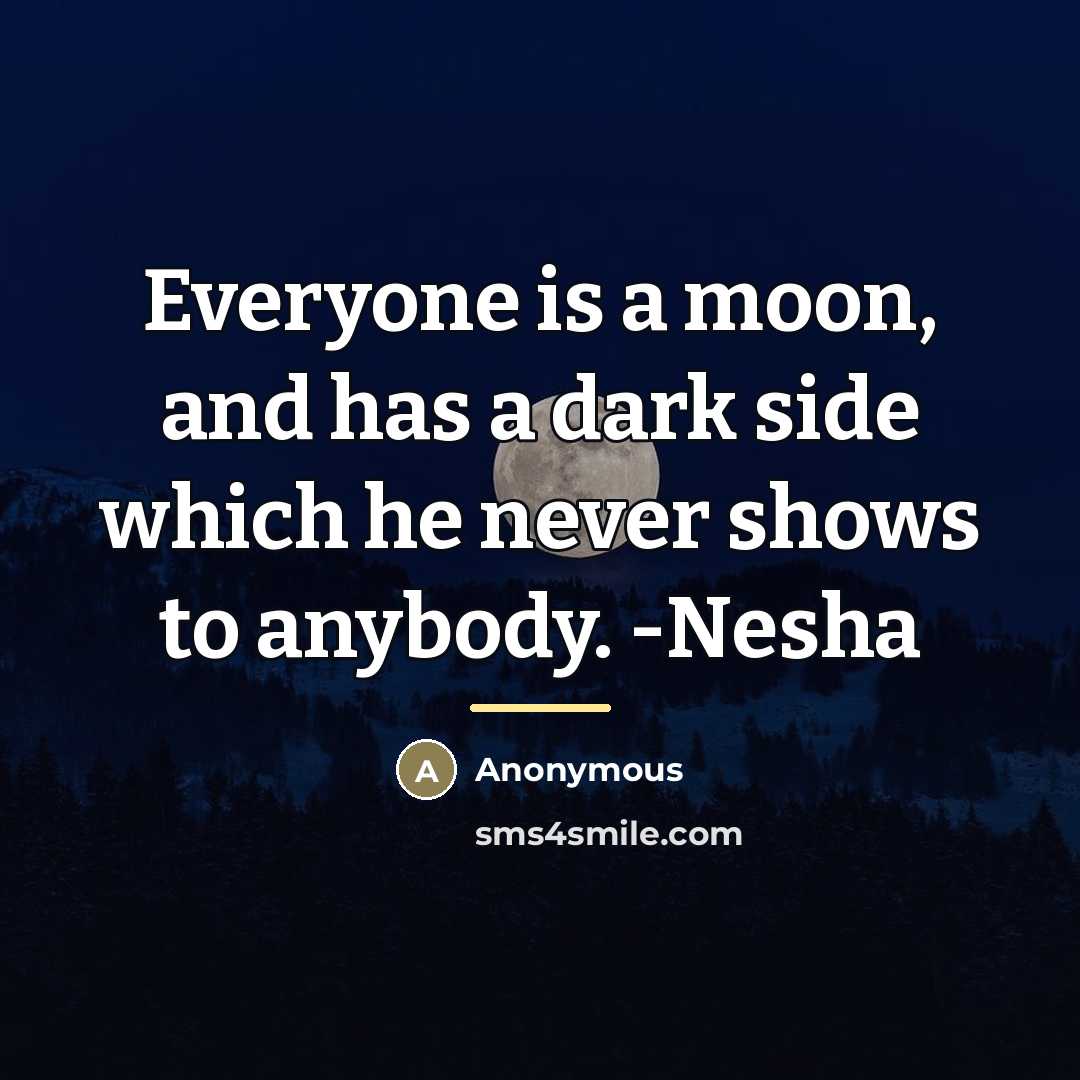“Everyone is a moon, and has a dark side which…” quote by Anonymous