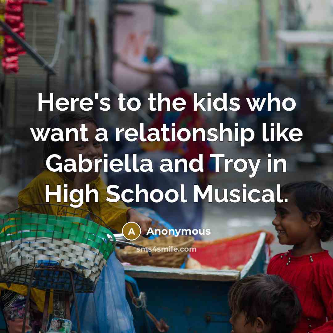 “Here's to the kids who want a relationship like Gabriella…” quote by Anonymous
