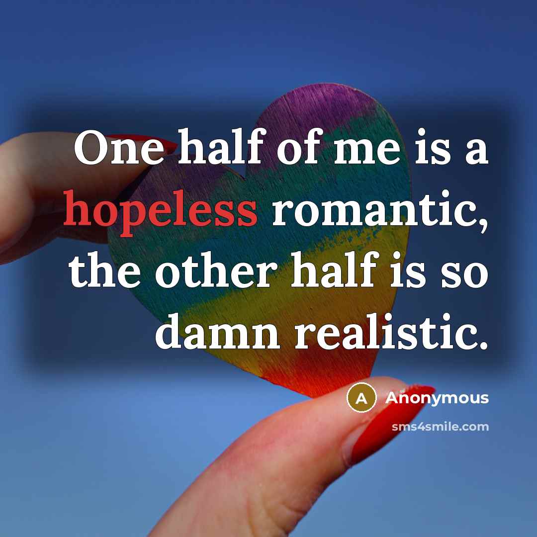 “One half of me is a hopeless romantic, the other…” quote by Anonymous