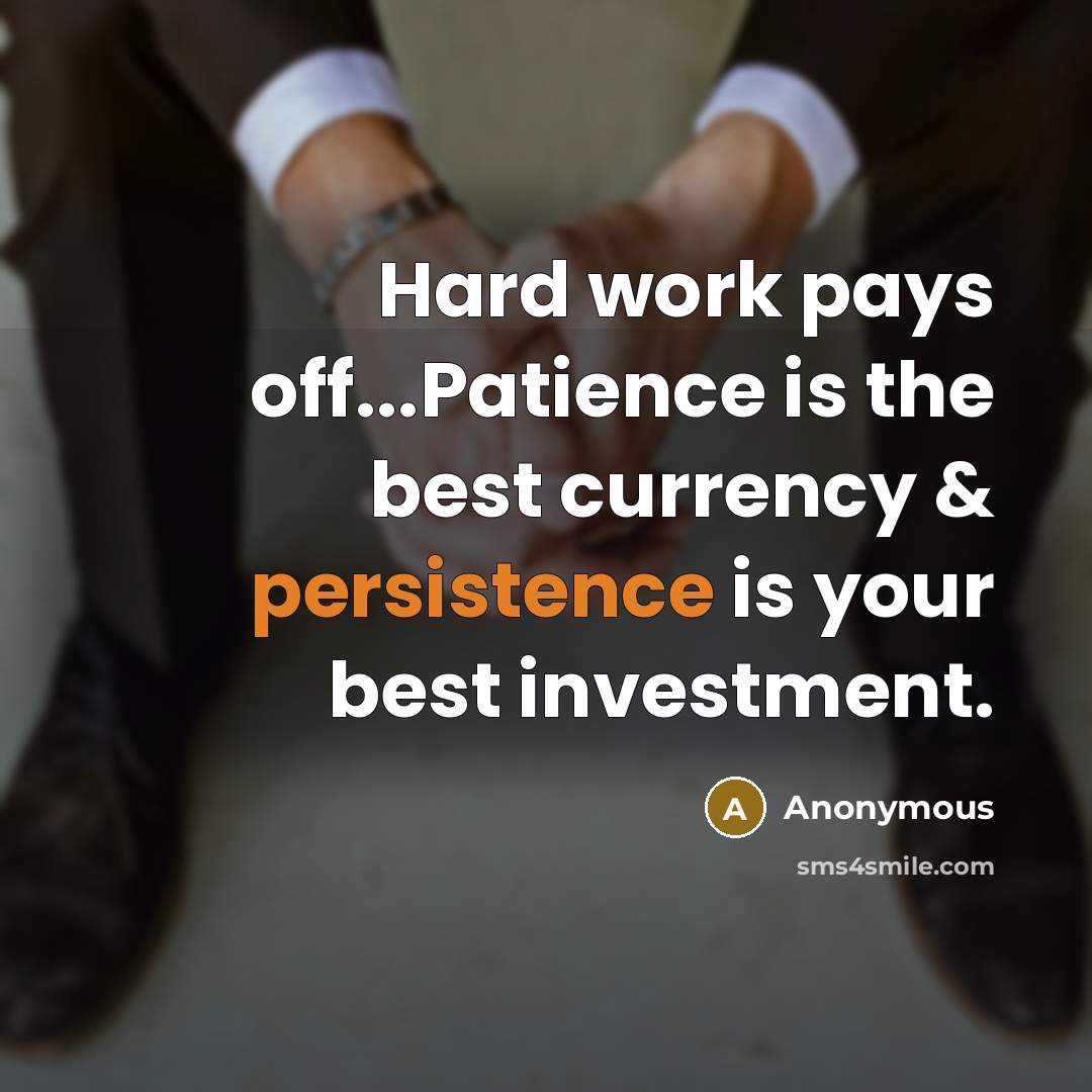 “Hard work pays off...Patience is the best currency & persistence…” quote by Anonymous