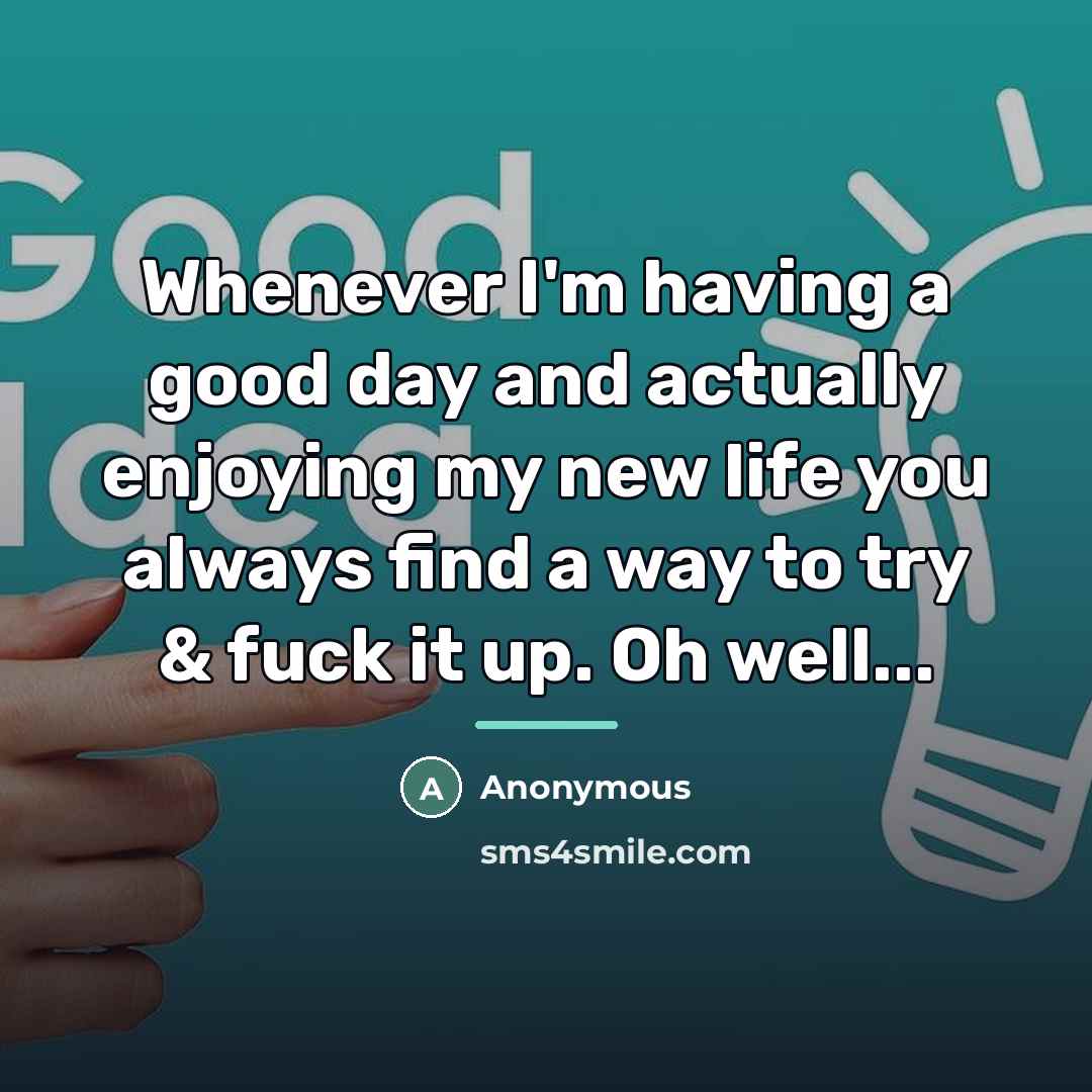 “Whenever I'm having a good day and actually enjoying my…” quote by Anonymous
