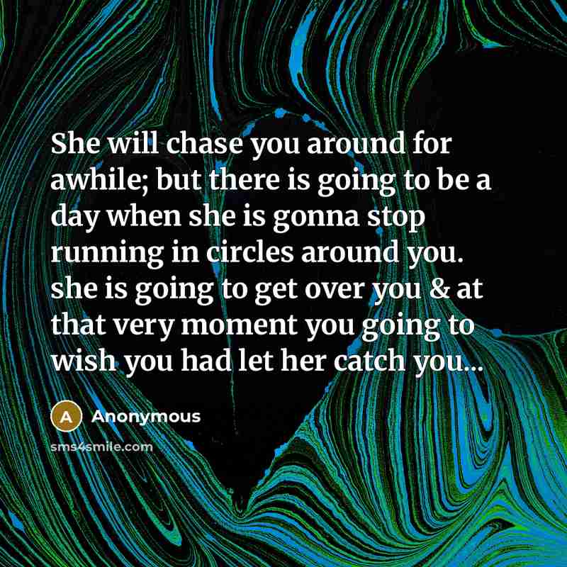“She will chase you around for awhile; but there is…” quote by Anonymous