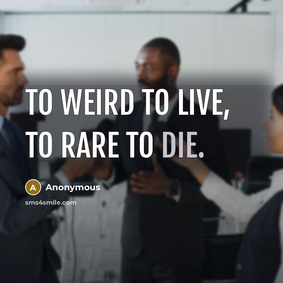 “To weird to live, to rare to die.…” quote by Anonymous