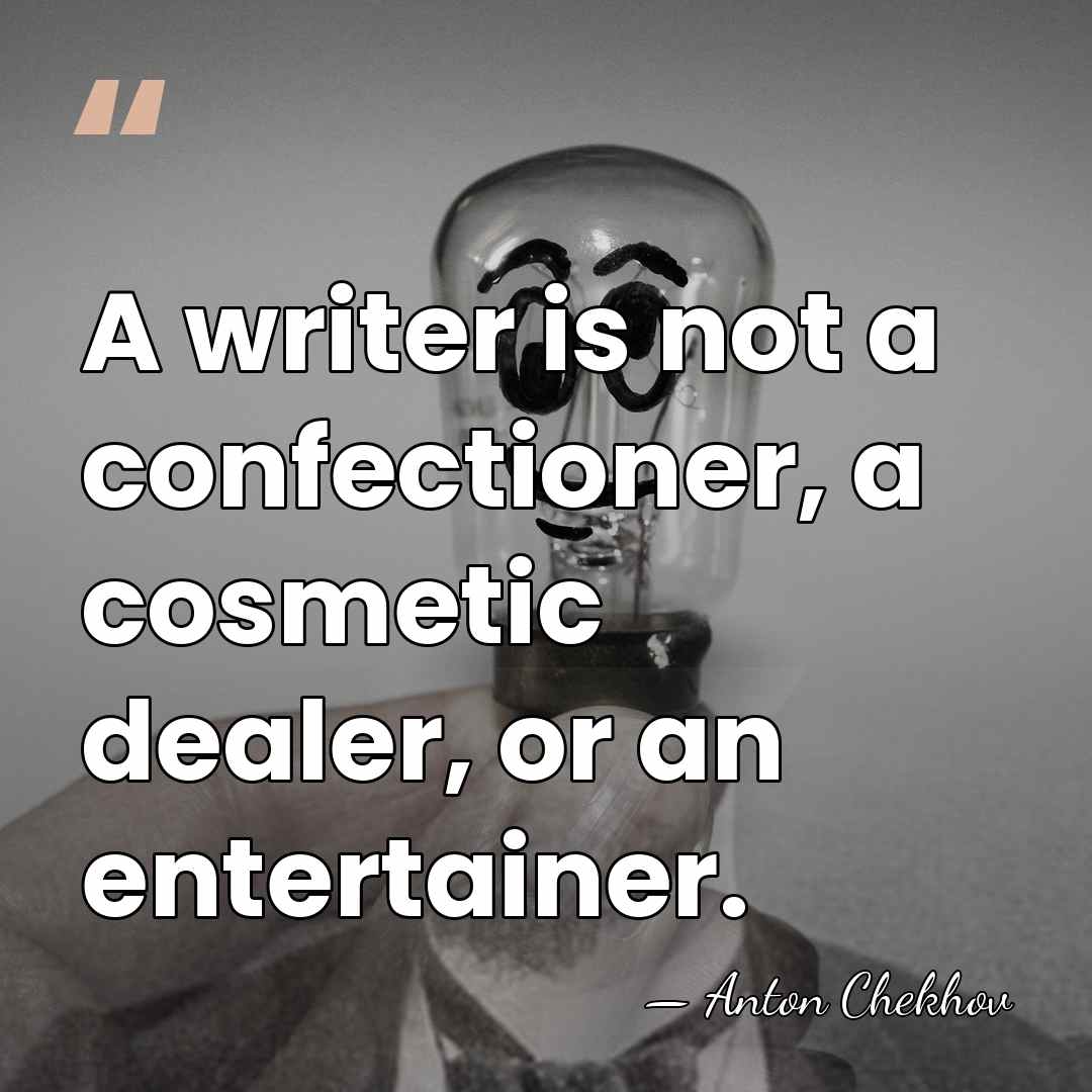 A writer is not a confectioner, a cosmetic dealer, or an entertainer. - Anton Chekhov