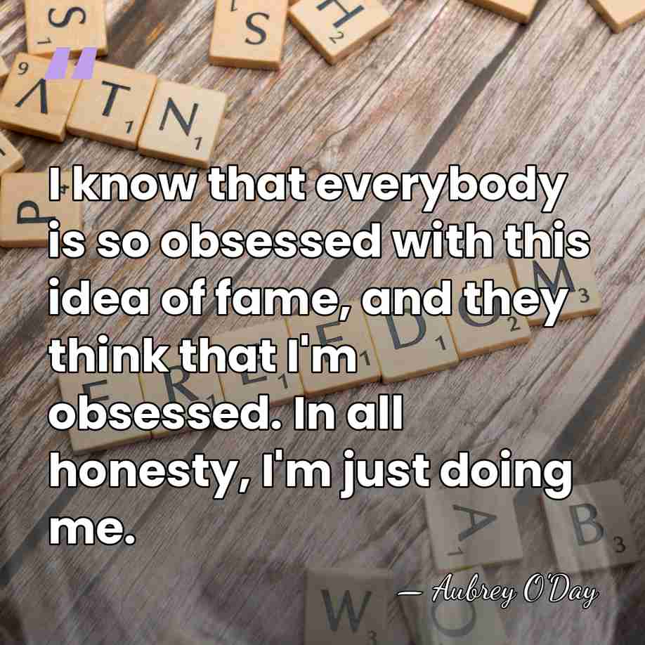 I know that everybody is so obsessed with this idea of fame,&hellip; - Aubrey O'Day