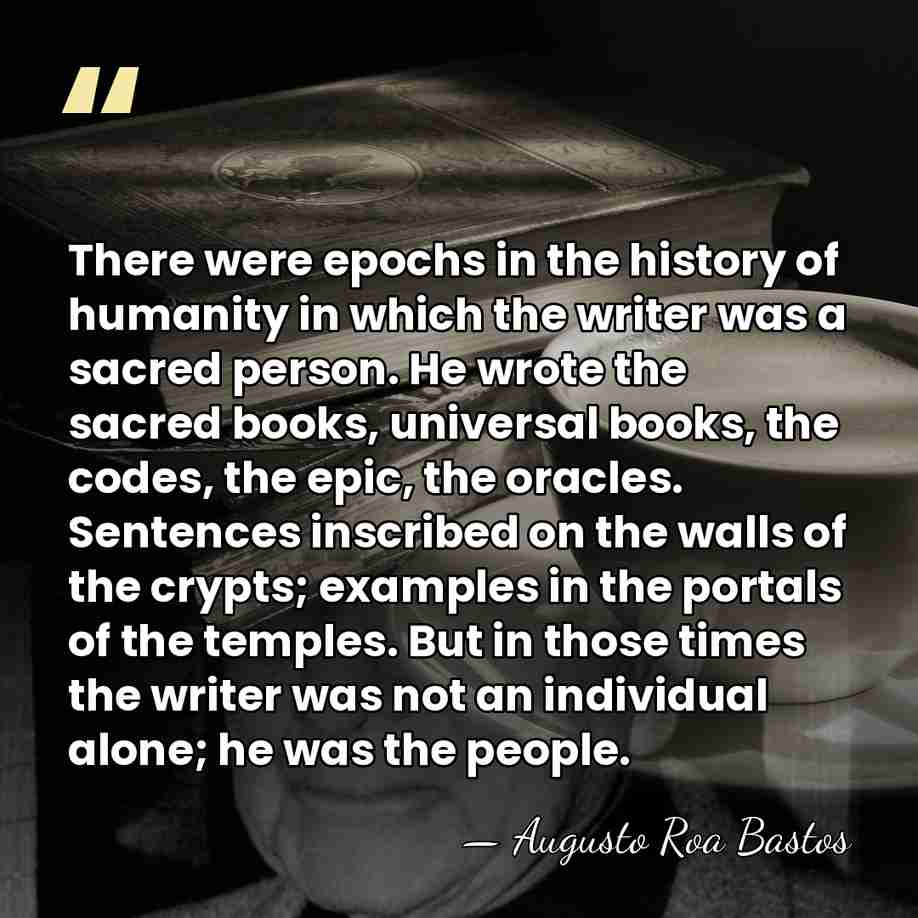 There were epochs in the history of humanity in which the writer&hellip; - Augusto Roa Bastos