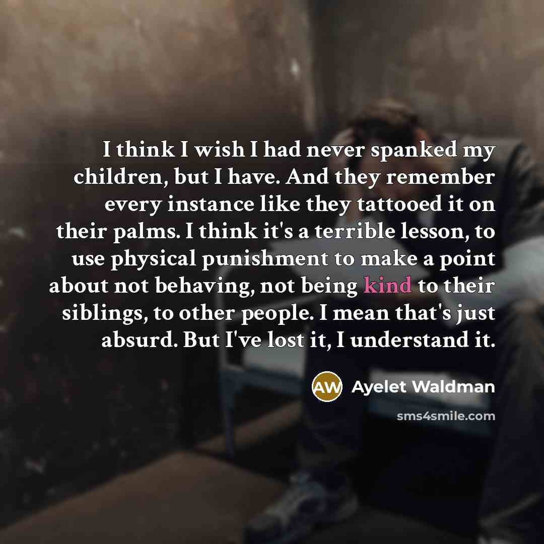 “I think I wish I had never spanked my children,…” quote by Ayelet Waldman