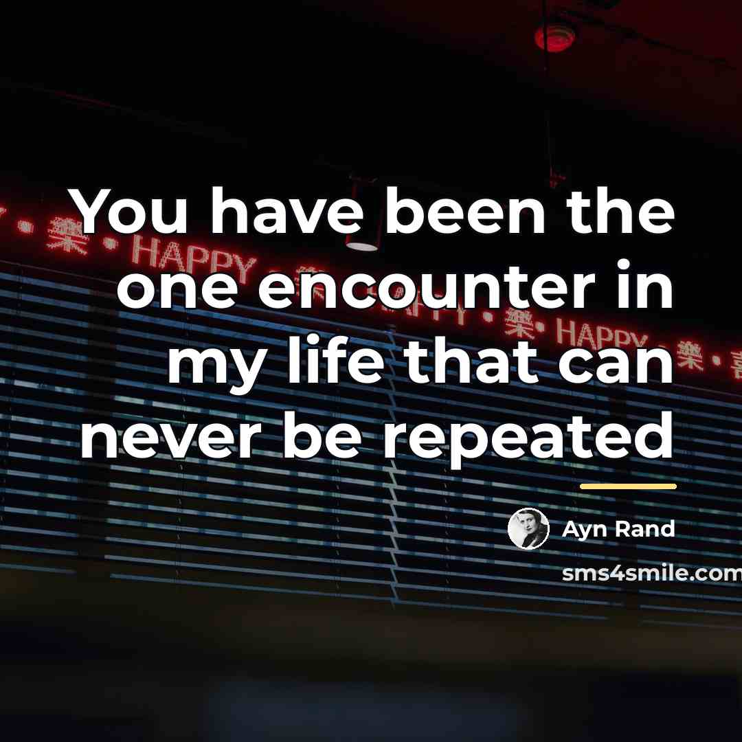 “You have been the one encounter in my life that…” quote by Ayn Rand