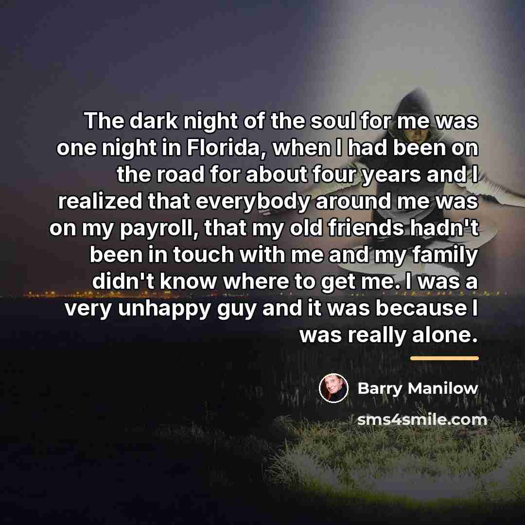 “The dark night of the soul for me was one…” quote by Barry Manilow