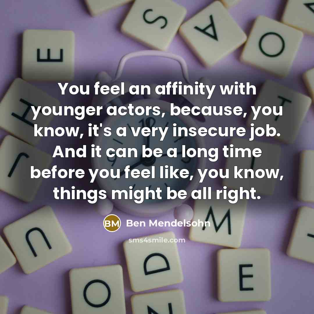 “You feel an affinity with younger actors, because, you know,…” quote by Ben Mendelsohn