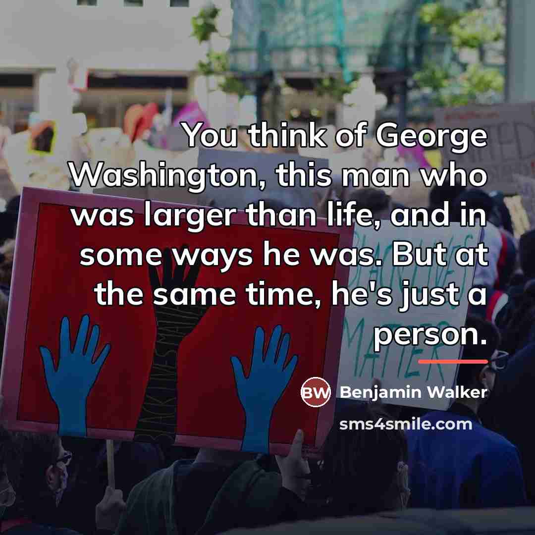 “You think of George Washington, this man who was larger…” quote by Benjamin Walker