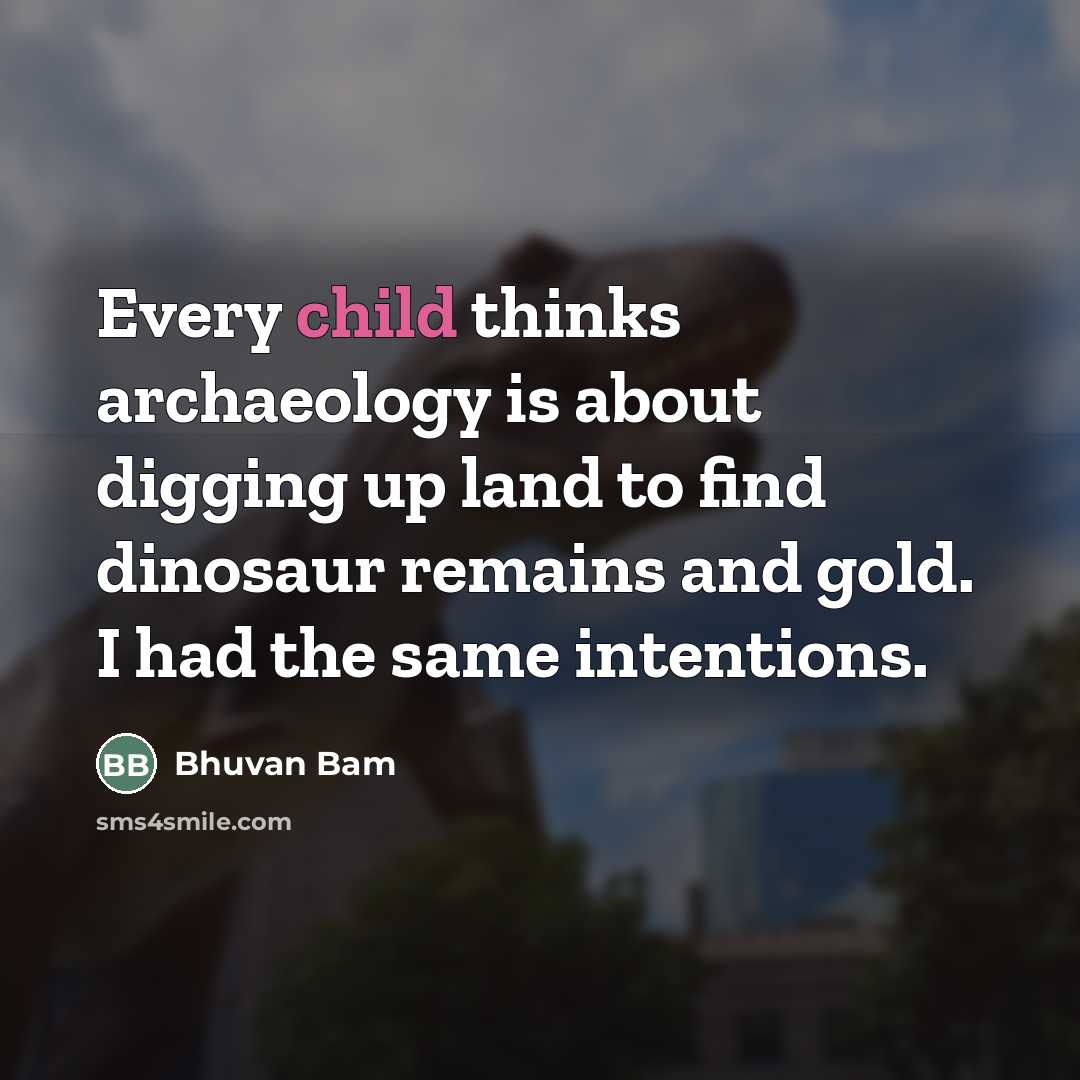 “Every child thinks archaeology is about digging up land to…” quote by Bhuvan Bam
