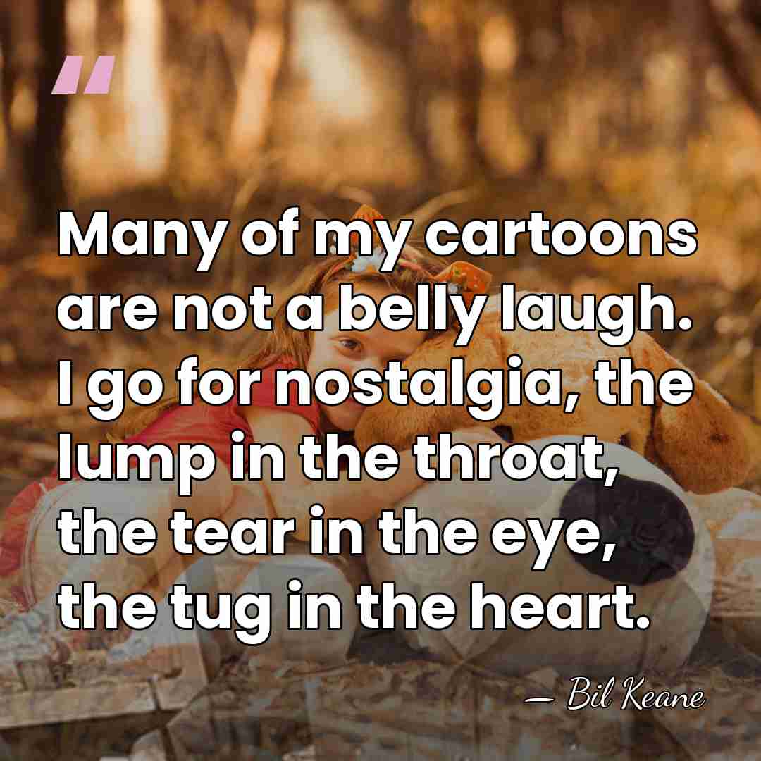 Many of my cartoons are not a belly laugh. I go for&hellip; - Bil Keane