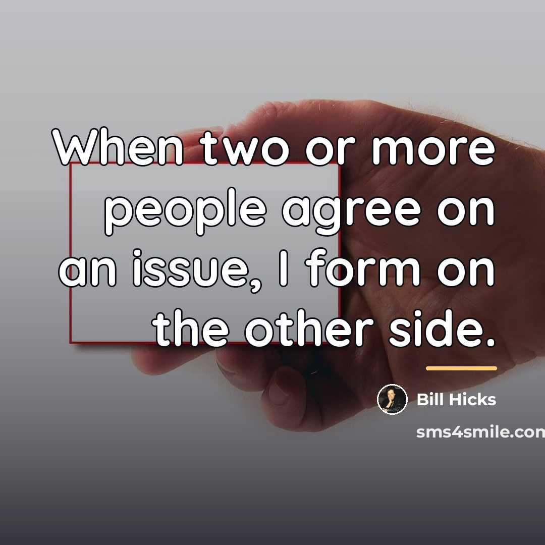 “When two or more people agree on an issue, I…” quote by Bill Hicks