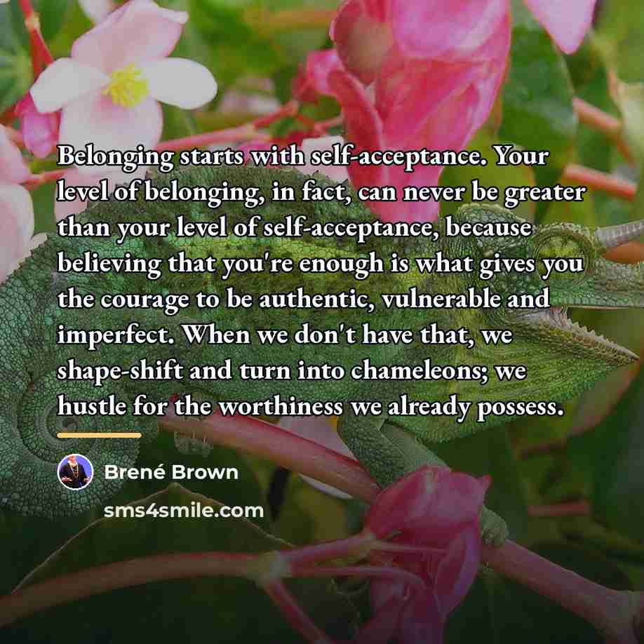“Belonging starts with self-acceptance. Your level of belonging, in fact,…” quote by Brené Brown