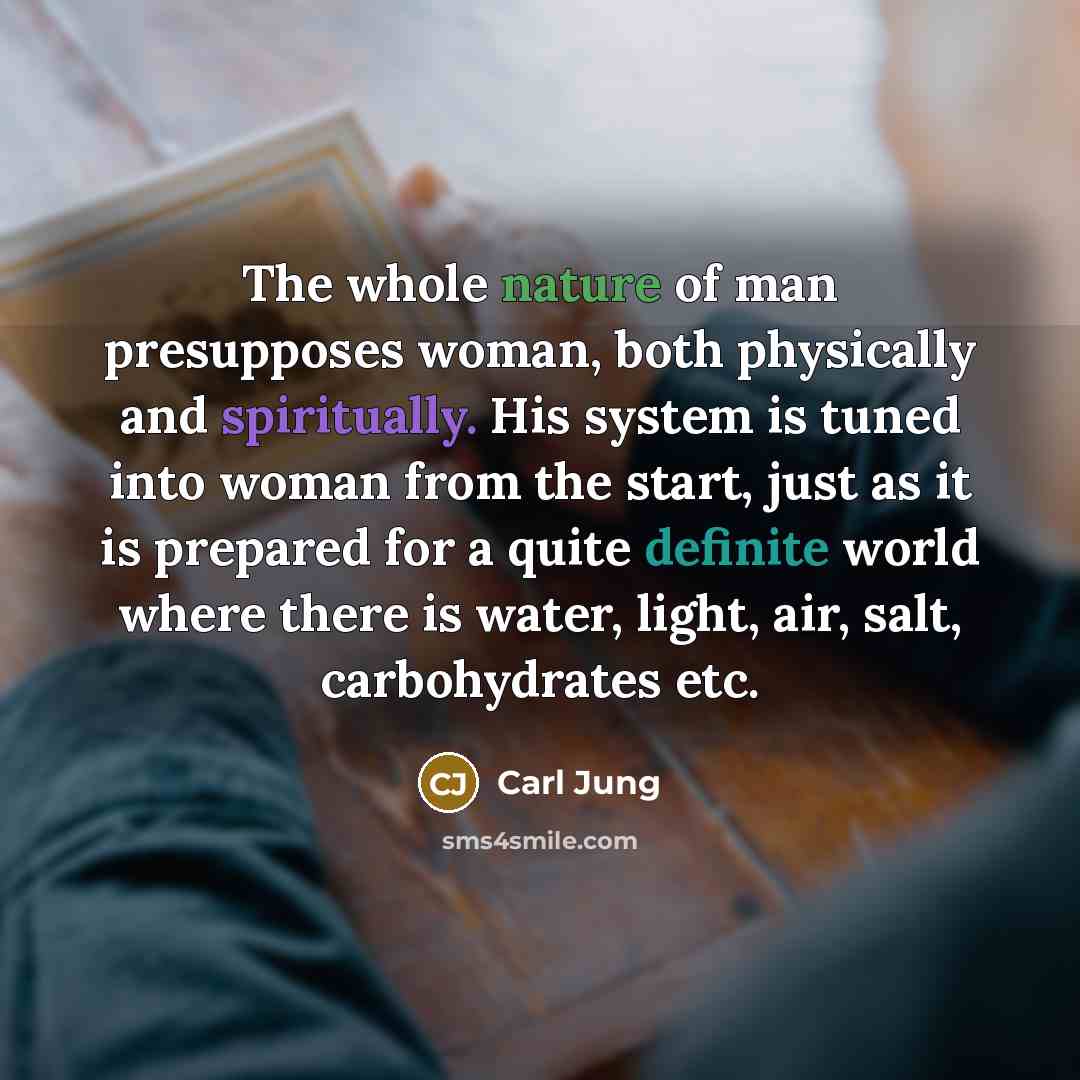 “The whole nature of man presupposes woman, both physically and…” quote by Carl Jung