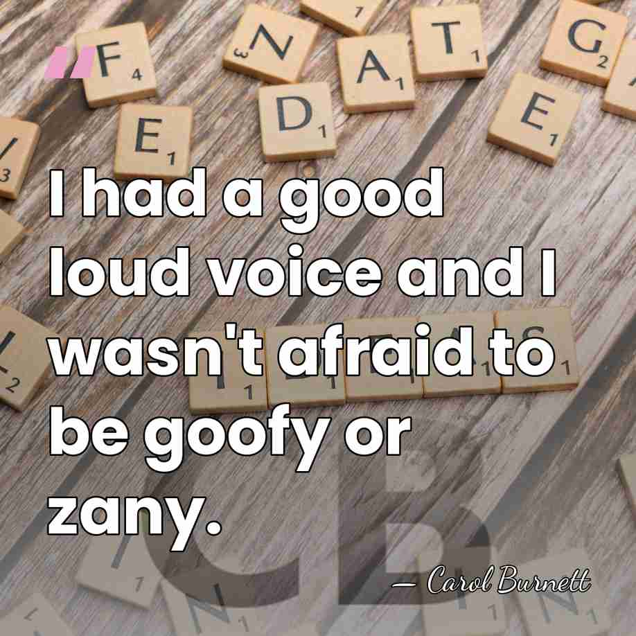 I had a good loud voice and I wasn't afraid to be&hellip; - Carol Burnett