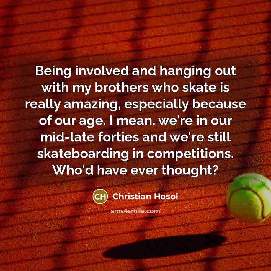 “Being involved and hanging out with my brothers who skate…” quote by Christian Hosoi