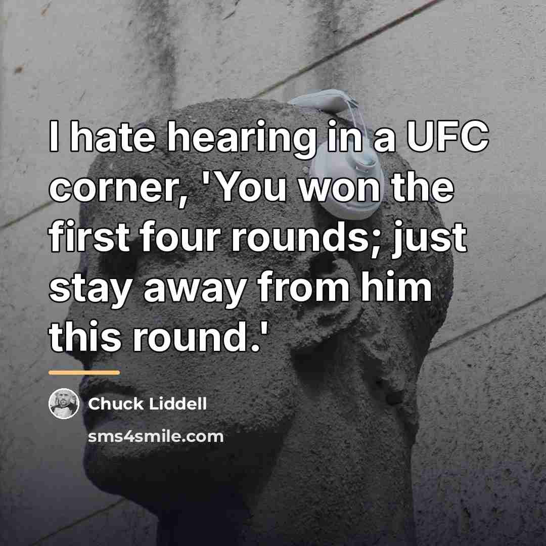 “I hate hearing in a UFC corner, 'You won the…” quote by Chuck Liddell