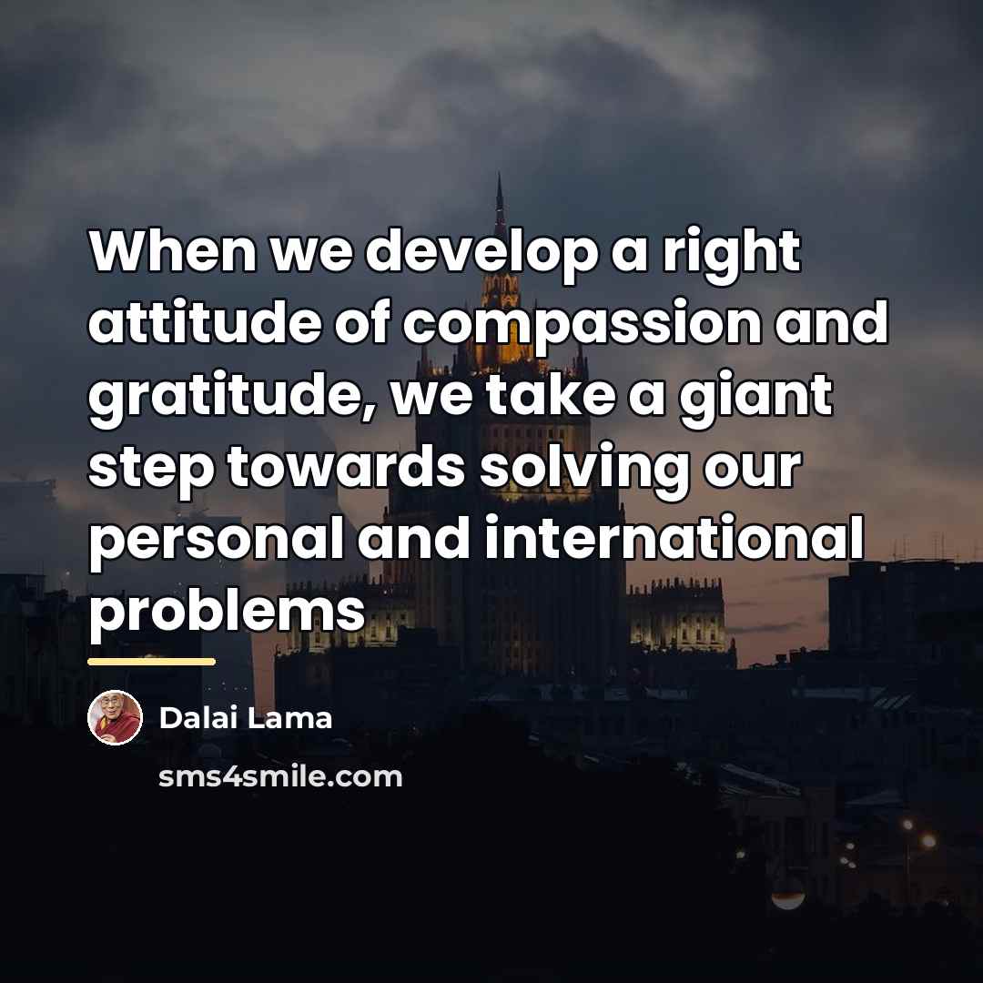 “When we develop a right attitude of compassion and gratitude,…” quote by Dalai Lama