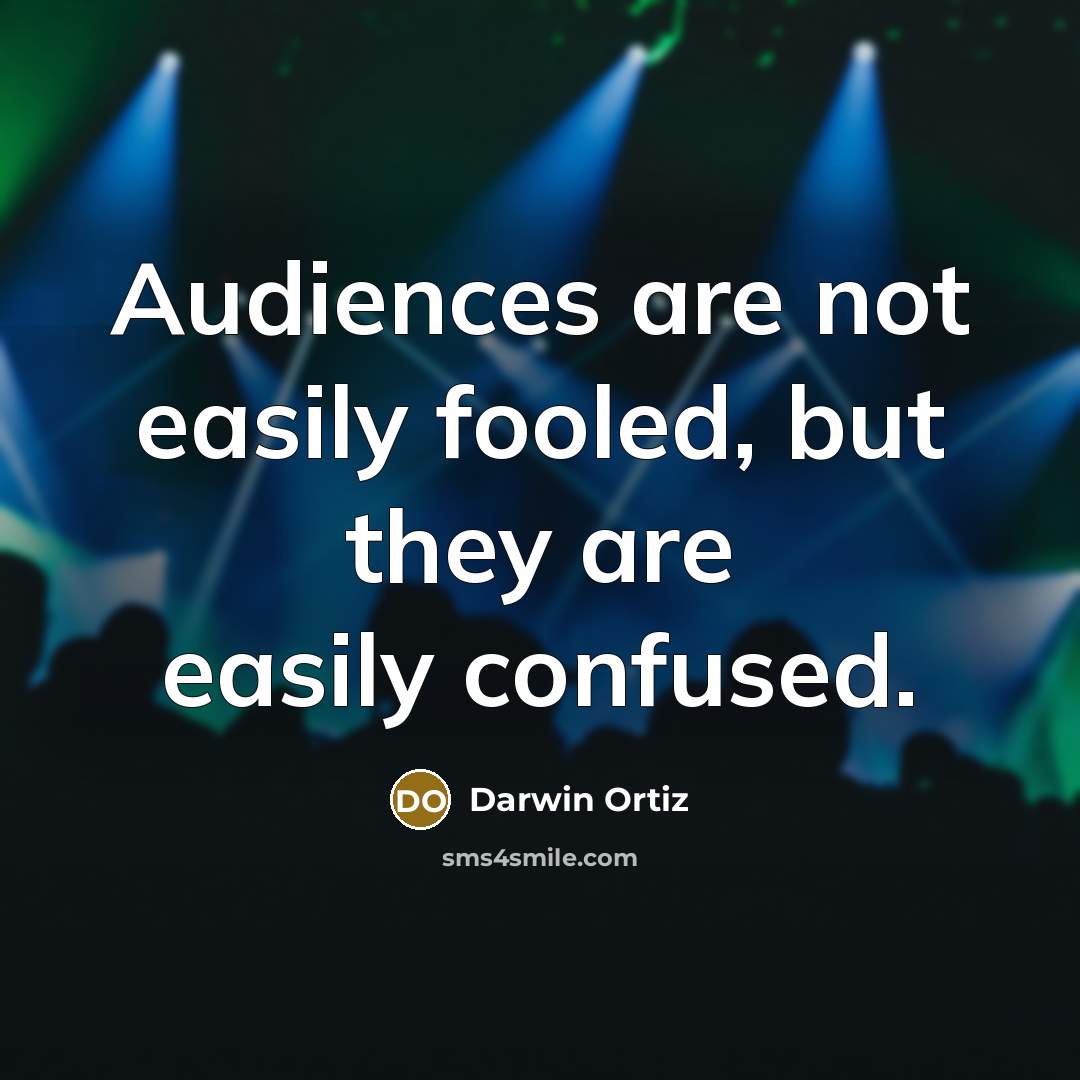 “Audiences are not easily fooled, but they are easily confused.…” quote by Darwin Ortiz
