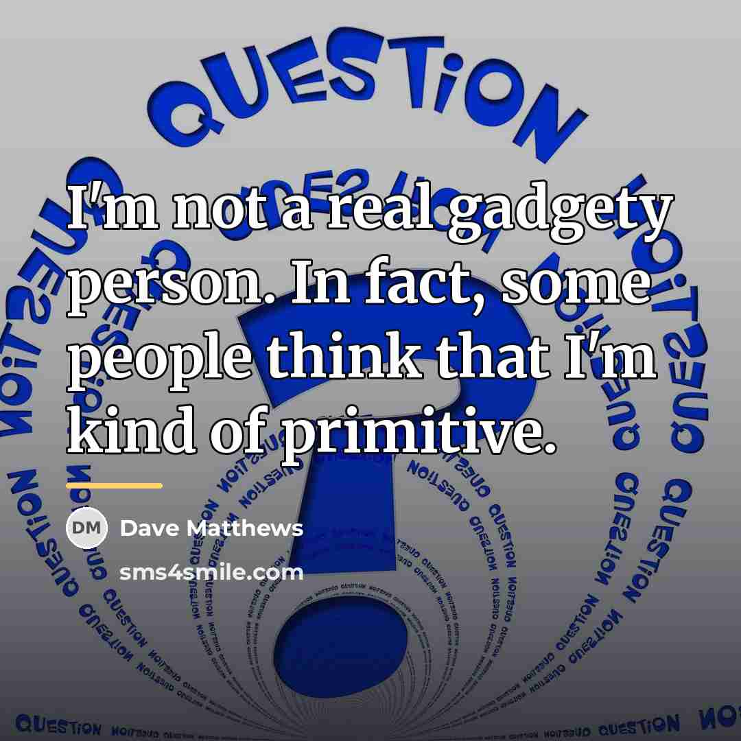 “I'm not a real gadgety person. In fact, some people…” quote by Dave Matthews