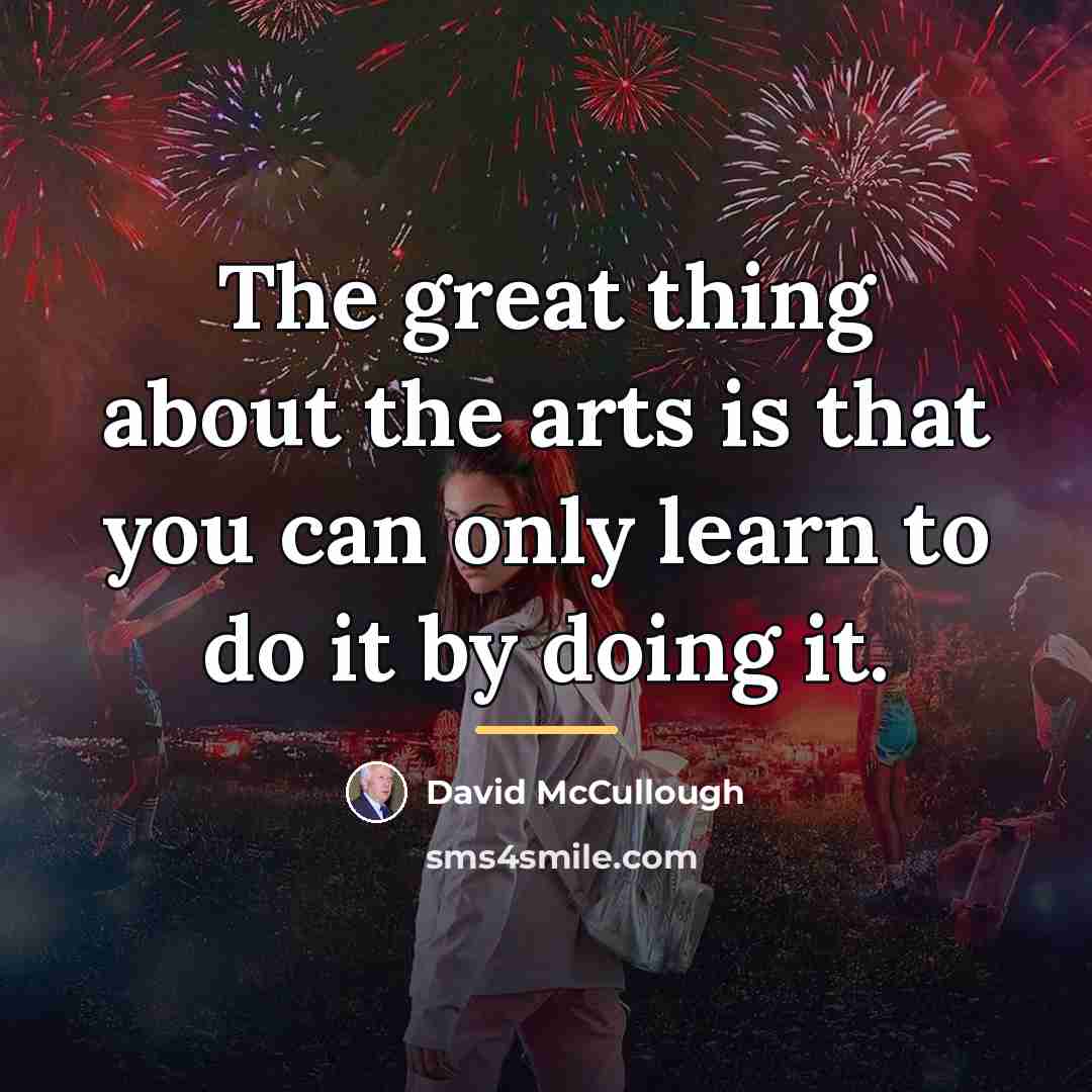 “The great thing about the arts is that you can…” quote by David McCullough