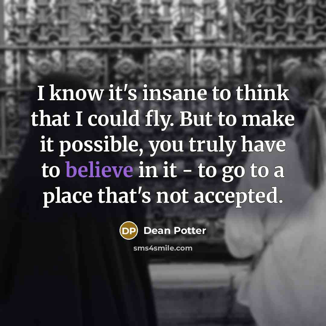 “I know it's insane to think that I could fly.…” quote by Dean Potter