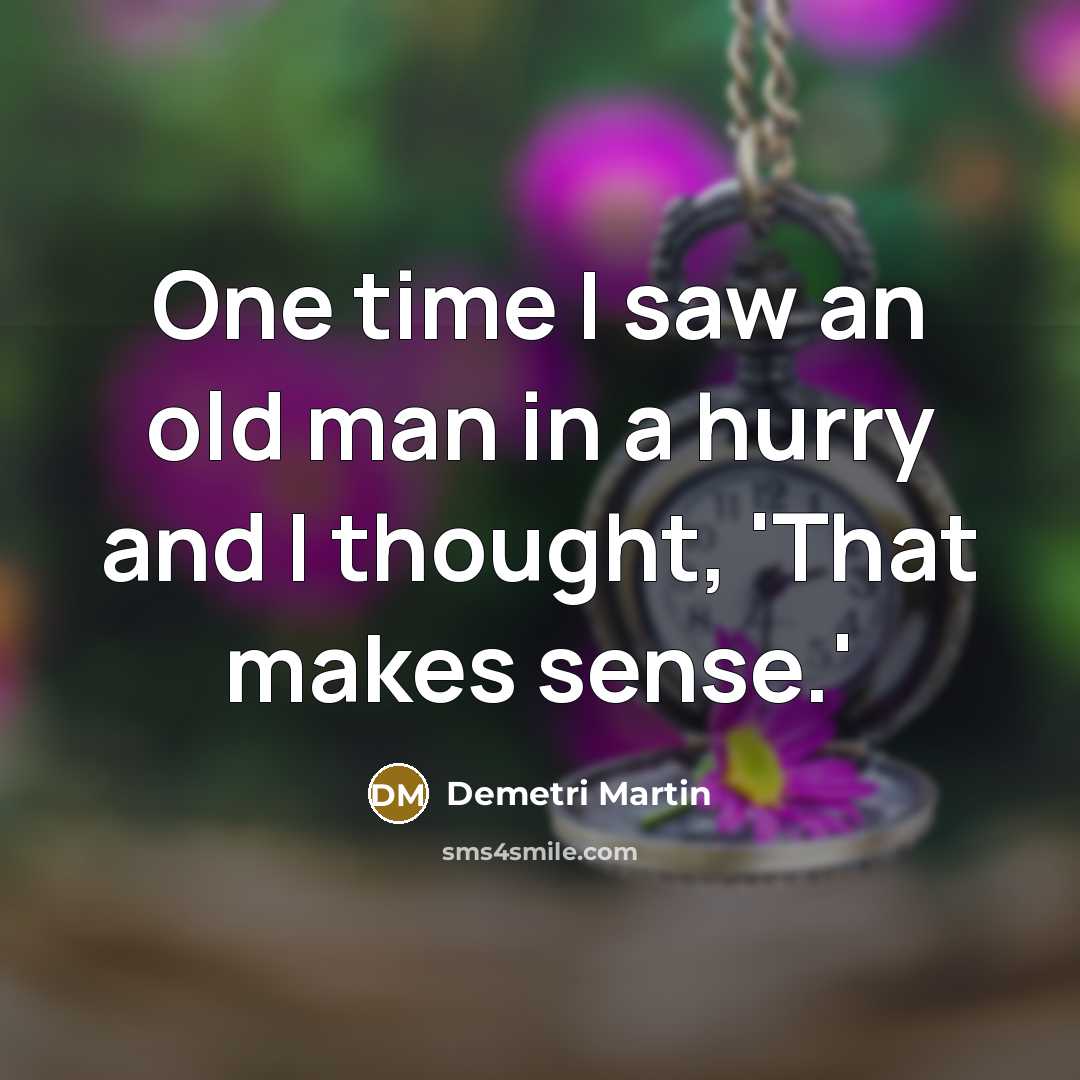 “One time I saw an old man in a hurry…” quote by Demetri Martin