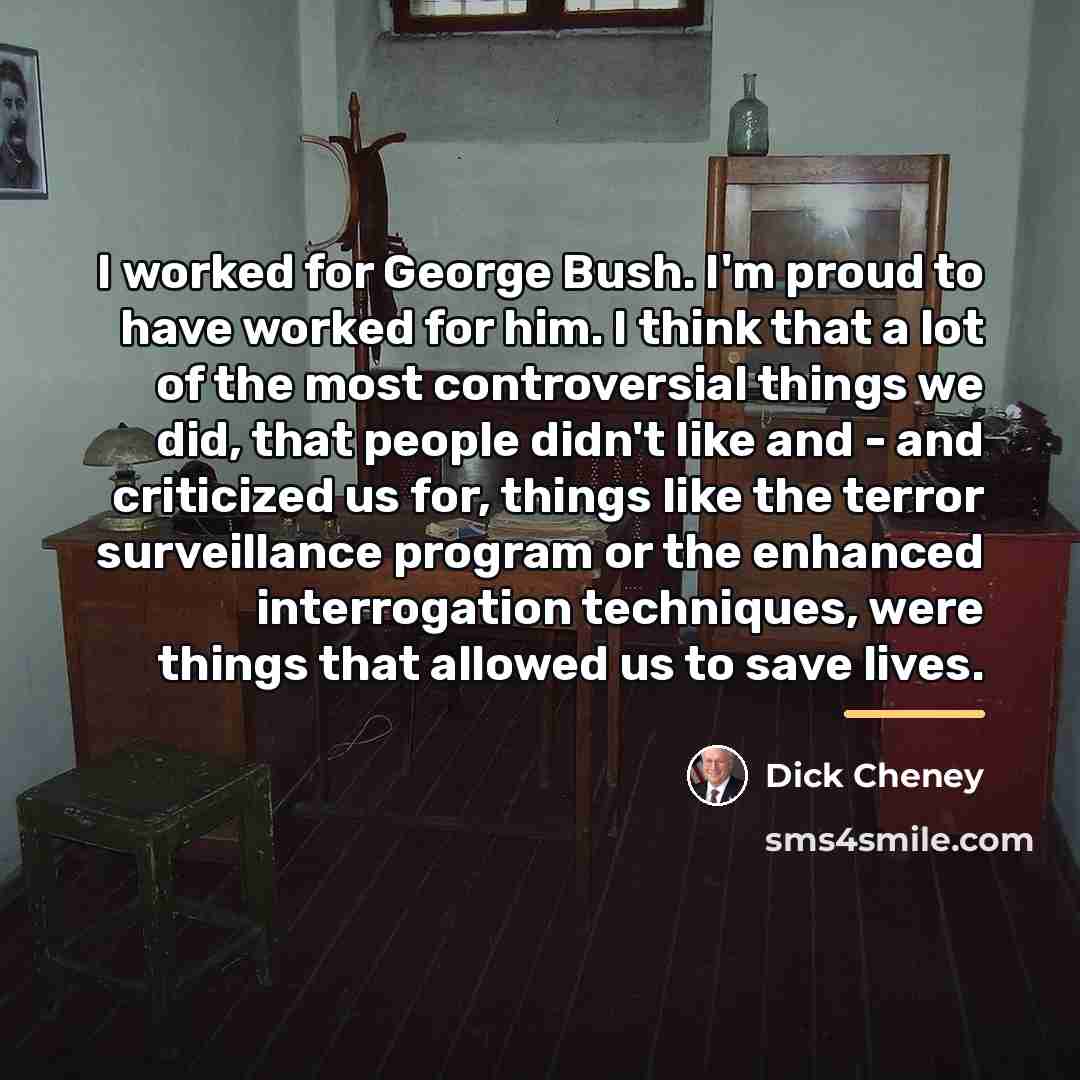 “I worked for George Bush. I'm proud to have worked…” quote by Dick Cheney