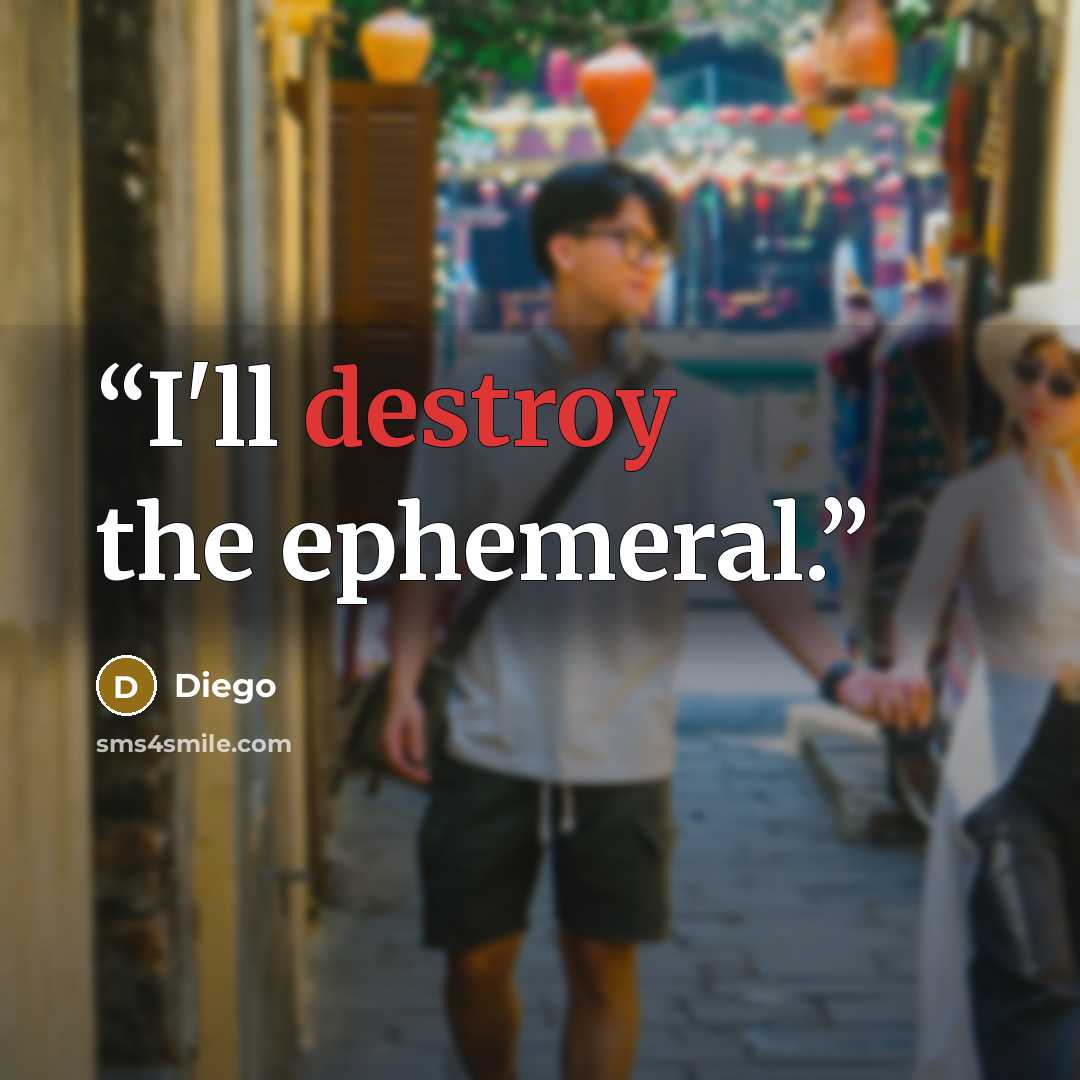 “I'll destroy the ephemeral.” quote by Diego