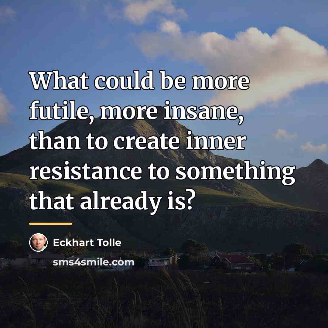 “What could be more futile, more insane, than to create…” quote by Eckhart Tolle