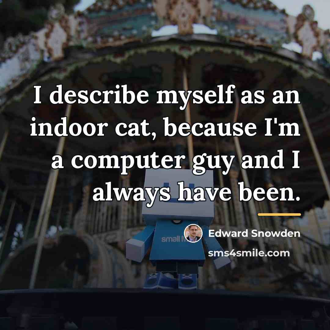“I describe myself as an indoor cat, because I'm a…” quote by Edward Snowden