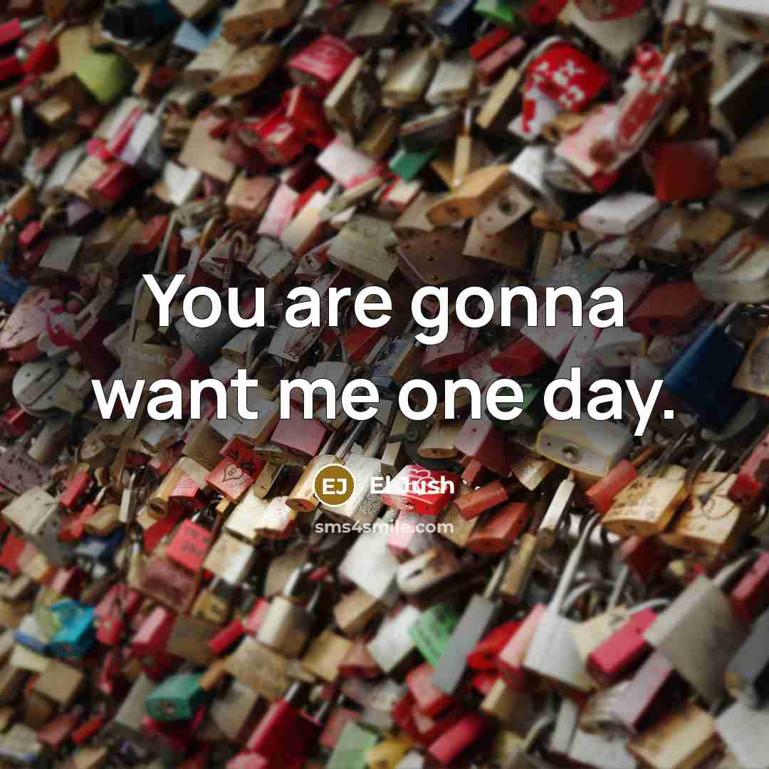 “You are gonna want me one day.…” quote by El Jush