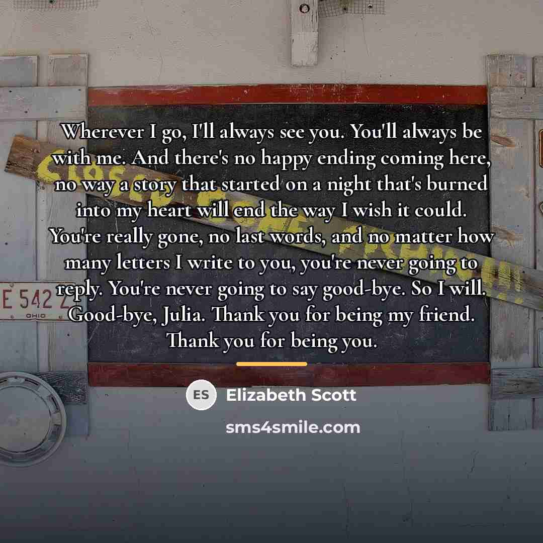 “Wherever I go, I'll always see you. You'll always be…” quote by Elizabeth Scott