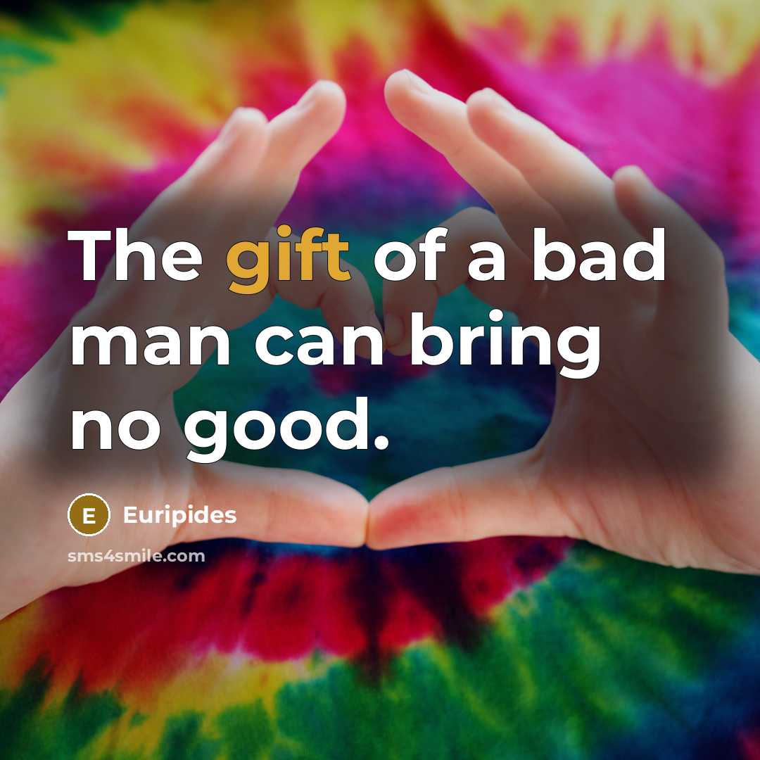 “The gift of a bad man can bring no good.…” quote by Euripides