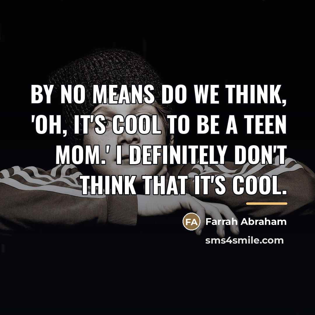 “By no means do we think, 'Oh, it's cool to…” quote by Farrah Abraham